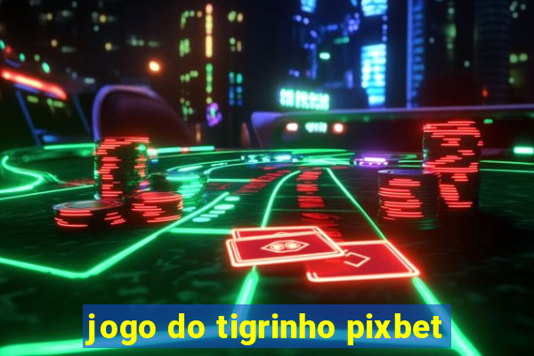 jogo do tigrinho pixbet